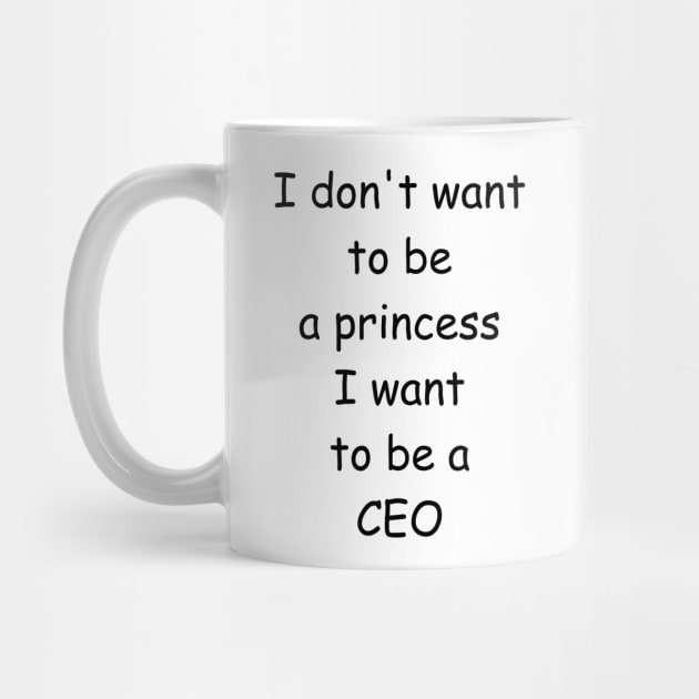 I don't want to be a princess I want to be a CEO by FunCoolture